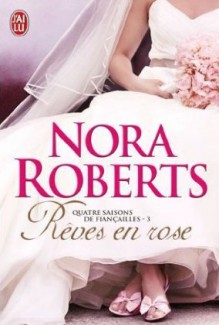 Rêves en rose (Quatre saisons de fiançailles, #3) - Nora Roberts