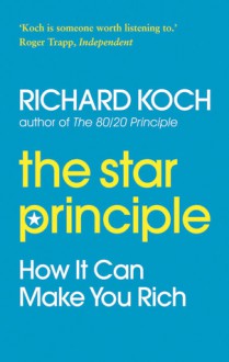 The Star Principle: How It Can Make You Rich - Richard Koch