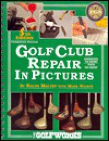 Golf Club Repair in Pictures - Ralph Maltby, Mark Wilson