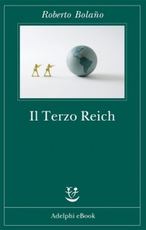 Il Terzo Reich - Roberto Bolaño, Ilide Carmignani