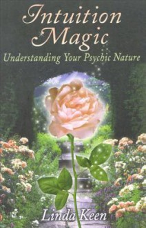 Intuition Magic: Understanding Your Psychic Nature - Linda Keen