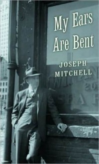 My Ears Are Bent - Joseph Mitchell