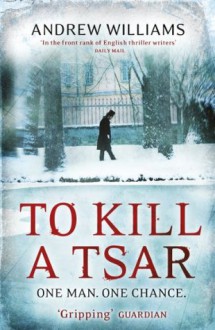 To Kill a Tsar   - Andrew Williams