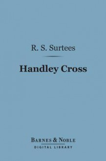 Handley Cross (Barnes & Noble Digital Library) - R.S. Surtees