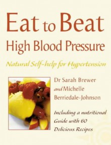 Eat To Beat High Blood Pressure (Eat To Beat S.) - Sarah Brewer, Michelle Berriedale-Johnson