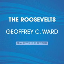 The Roosevelts: An Intimate History - Geoffrey C Ward, Ken Burns