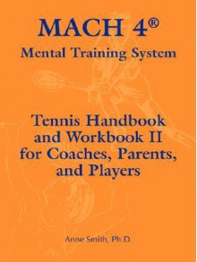 Mach 4 Mental Training System Tennis Handbook and Workbook II for Coaches, Parents, and Players - Anne Smith