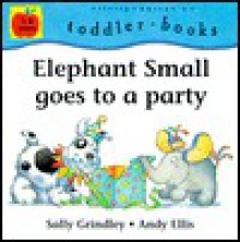 Elephant Small Goes to a Party - Sally Grindley, Andy Ellis