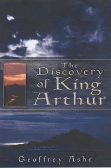 The Discovery of King Arthur - Geoffrey Ashe