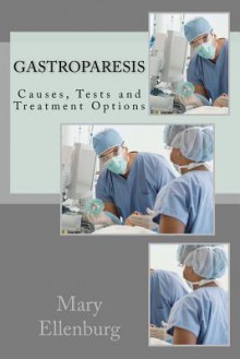 Gastroparesis: Causes, Tests and Treatment Options - Mary Ann Ellenburg, Charles Wilson