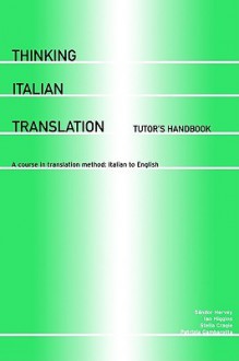 Thinking Italian Translation: A Course in Translation Method - Italian to English: Tutor's Handbook (Thinking Translation) - Sandor Hervey, Ian Higgins, Stella Cragie