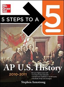 5 Steps to a 5 AP U.S. History, 2010-2011 Edition (5 Steps to a 5 on the Advanced Placement Examinations Series) - Stephen Armstrong