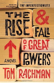 By Tom Rachman The Rise & Fall of Great Powers: A Novel (First Edition) - Tom Rachman