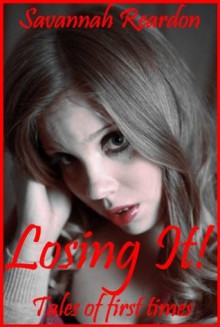 Losing It!: Tales of First Times - Savannah Reardon