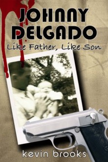 Johnny Delgado: Like Father, Like Son - Kevin Brooks