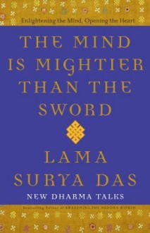 The Mind Is Mightier Than the Sword: Enlightening the Mind, Opening the Heart - Surya Das