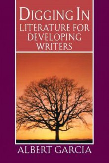 Digging In: Literature for Developing Writers - Albert Garcia