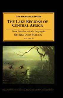 The Lake Regions of Central Africa Volume II: From Zanzibar to Lake Tanganyika - Richard Francis Burton