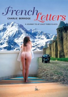 French Letters:A journey to at least three places - Charlie Berridge