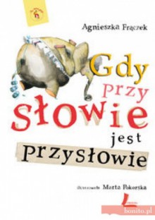 Gdy przy słowie jest przysłowie. - Agnieszka Frączek