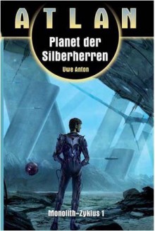 Planet der Silberherren Atlan 11. Monolith 01 - Uwe Anton