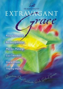 Extravagant Grace: Devotions That Celebrate God's Gift of Grace - Patsy Clairmont, Luci Swindoll, Marilyn Meberg