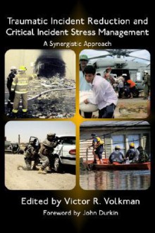 Traumatic Incident Reduction and Critical Incident Stress Management: A Synergistic Approach - Victor R. Volkman