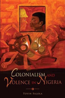 Colonialism and Violence in Nigeria - Toyin Falola