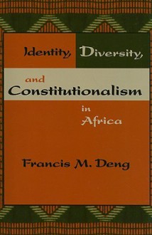 Identity, Diversity, and Constitutionalism in Africa - Francis Mading Deng, Daniel J. Deng, David K. Deng, Vanessa Jimenez