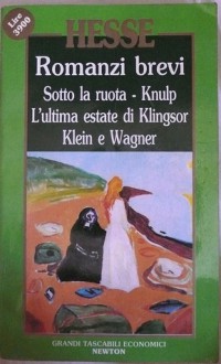 Romanzi brevi: Sotto la ruota/Knulp/L'ultima estate di Klingsor/Klein e Wagner - Hermann Hesse, Francesca Ricci