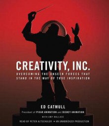 Creativity, Inc.: Overcoming the Unseen Forces That Stand in the Way of True Inspiration - Ed Catmull