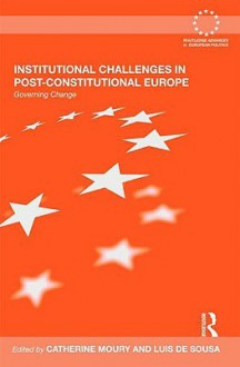 Institutional Challenges in Post-Constitutional Europe: Governing Change - Catherine Moury, Luís De Sousa