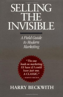 Selling the Invisible: A Field Guide to Modern Marketing - Harry Beckwith