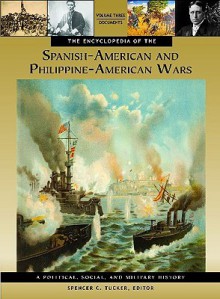 The Encyclopedia of the Spanish-American and Philippine-American Wars [3 Volumes]: A Political, Social, and Military History - Spencer C. Tucker