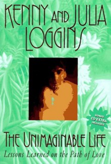 The Unimaginable Life: Lessons Learned on the Way to Love - Kenny Loggins