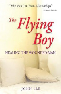 The Flying Boy: Healing the Wounded Man - John Lee