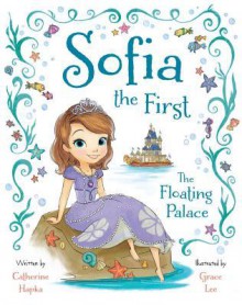 Sofia the First The Floating Palace - Catherine Hapka, Grace Lee