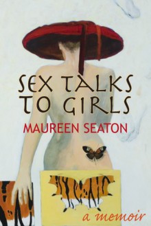 Sex Talks to Girls: A Memoir - Maureen Seaton