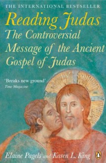 Reading Judas: The Controversial Message of the Ancient Gospel of Judas - Elaine Pagels, Karen L. King