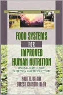 Food Systems for Improved Human Nutrition: Linking Agriculture, Nutrition and Productivity - James E. Horne, Suresh Chandra Babu