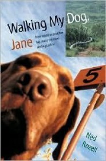 Walking My Dog Jane: From Valdez to Prudhoe Bay along the Trans-Alaska Pipeline by Ned Rozell - by Ned Rozell