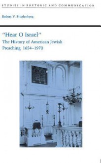 Hear O Israel: The History of American Jewish Preaching, 1654-1970 - Robert V. Friedenberg