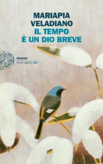 Il tempo è un dio breve - Mariapia Veladiano