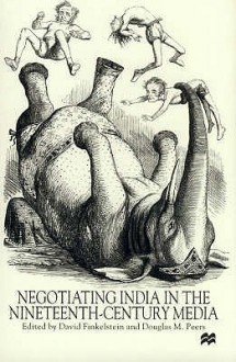 Negotiating India In The Nineteenth Century Media - David Finkelstein, Douglas M. Peers