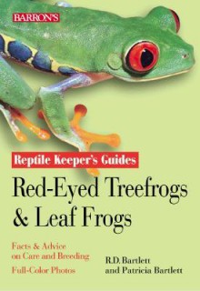 Red-Eyed Tree Frogs and Leaf Frogs - Richard Bartlett, Patricia P. Bartlett