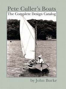 Pete Culler's Boats: The Complete Design Catalog - John A. Burke