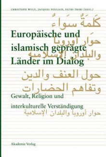 Europaische Und Islamisch Gepragte Lander Im Dialog: Gewalt, Religion Und Interkulturelle Verstandigung - Christoph Wulf, Jacques Poulain, Fathi Triki