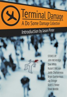 Terminal Damage: A Do Some Damage Collection - John McFetridge, Dave White, Russel D. McLean, Joelle Charbonneau, Scott Parker, Jay Stringer, Bryon Quertermous, Steve Weddle, Jason Pinter