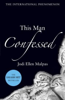 This Man Confessed (This Man Trilogy 3) - Jodi Ellen Malpas