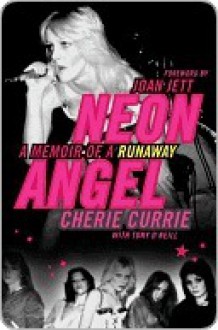 Neon Angel: A Memoir of a Runaway - Cherie Currie, Tony O'Neill